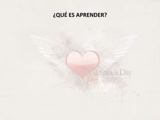 ¿QUÉ ES APRENDER?
 