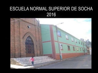 ESCUELA NORMAL SUPERIOR DE SOCHA
2016