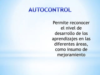 Permite reconocer
    el nivel de
 desarrollo de los
aprendizajes en las
 diferentes áreas,
 como insumo de
  mejoramiento
 