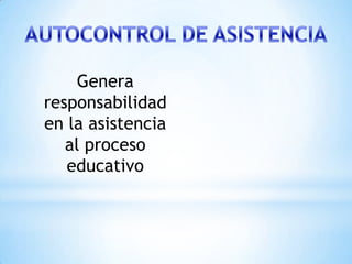 Genera
responsabilidad
en la asistencia
   al proceso
   educativo
 