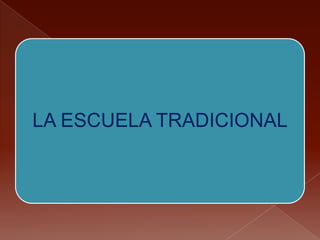 LA ESCUELA TRADICIONAL
 