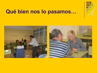 Qué bien nos lo pasamos…
 