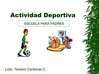 Actividad Deportiva ESCUELA PARA PADRES Lcdo. Teodoro Contreras C. 