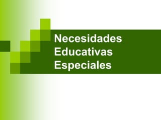 Necesidades
Educativas
Especiales
 