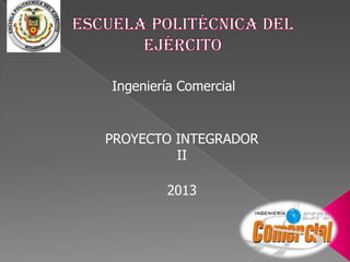 Ingeniería Comercial


PROYECTO INTEGRADOR
         II

        2013
 