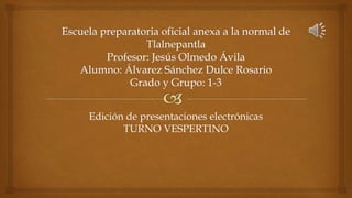 Edición de presentaciones electrónicas
TURNO VESPERTINO
 