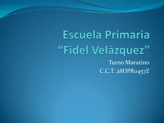 Escuela Primaria                           “Fidel Velázquez” Turno Matutino C.C.T. 28DPR0457Z 