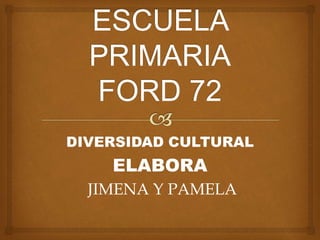 DIVERSIDAD CULTURAL
ELABORA
JIMENA Y PAMELA
 