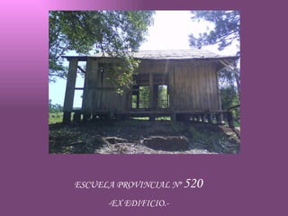 ESCUELA PROVINCIAL Nº  520 -EX EDIFICIO.- 