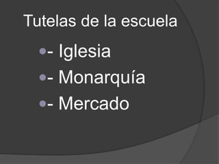 Tutelas de la escuela
- Iglesia
- Monarquía
- Mercado
 