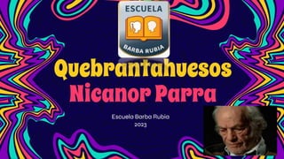 Quebrantahuesos
NicanorParra
Escuela Barba Rubia
2023
 