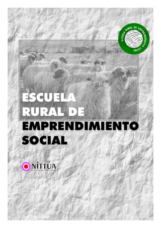 ESCUELA
RURAL DE
EMPRENDIMIENTO
SOCIAL
ESCUELA
RURAL DE
EMPRENDIMIENTO
SOCIAL
 