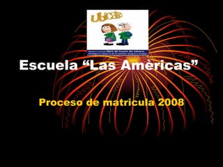 Escuela “Las Amèricas”

  Proceso de matricula 2008