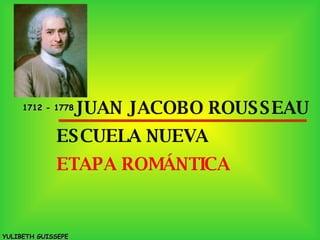 1712 - 1778 YULIBETH GUISSEPE JUAN JACOBO ROUSSEAU ESCUELA NUEVA  ETAPA ROMÁNTICA 