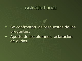 Actividad final: Se confrontan las respuestas de las preguntas. Aporte de los alumnos, aclaración de dudas   