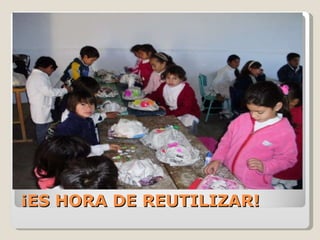 ¡ES HORA DE REUTILIZAR! 