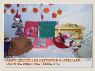 REUTILIZACIÓN DE DISTINTOS MATERIALES: DIARIOS, MADERAS, TELAS, ETC. 