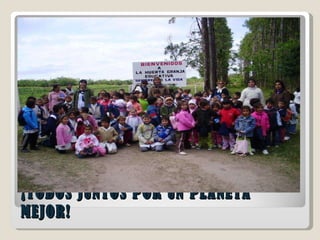 ¡TODOS JUNTOS POR UN PLANETA MEJOR! 