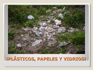 ¡PLÁSTICOS, PAPELES Y VIDRIOS! 
