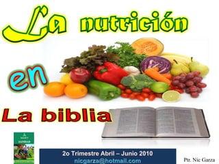 La  nutrición  en La biblia  2o TrimestreAbril – Junio2010                         nicgarza@hotmail.com Ptr. Nic Garza 