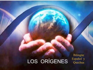 BBBBI
                Bilingüe
               Español y
LOS ORÍGENES    Quechua
 