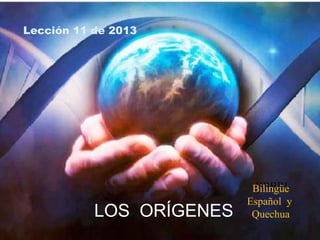 Lección 11 de 2013




                            BBBBI
                           Bilingüe
                          Español y
           LOS ORÍGENES    Quechua
 