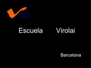 Escuela   Virolai


           Barcelona
 