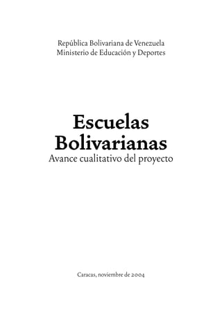 5
República Bolivariana de Venezuela
Ministerio de Educación y Deportes
Escuelas
BolivarianasAvance cualitativo del proyecto
Caracas,noviembre de 2004
 