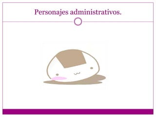 Personajes administrativos.
 