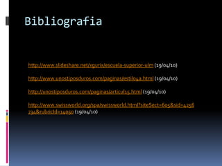 Bibliografiahttp://www.slideshare.net/xgurix/escuela-superior-ulm(19/04/10)http://www.unostiposduros.com/paginas/estilo4a.html(19/04/10)http://unostiposduros.com/paginas/articul15.html(19/04/10)http://www.swissworld.org/spa/swissworld.html?siteSect=605&sid=4256734&rubricId=14050(19/04/10)