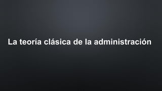 La teoría clásica de la administración
 