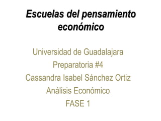 Escuelas del pensamiento
económico
Universidad de Guadalajara
Preparatoria #4
Cassandra Isabel Sánchez Ortiz
Análisis Económico
FASE 1
 