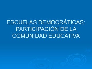 ESCUELAS DEMOCRÁTICAS: PARTICIPACIÓN DE LA COMUNIDAD EDUCATIVA 