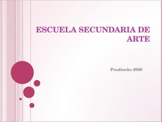 ESCUELA SECUNDARIA DE ARTE Prediseño 2009 