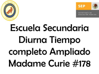 Escuela Secundaria
  Diurna Tiempo
completo Ampliado
Madame Curie #178
 