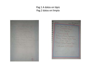 Pag 1 A datos en lápiz
Pag 2 datos en limpio
 