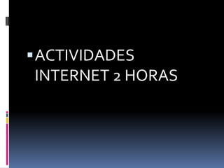 ACTIVIDADES INTERNET 2 HORAS