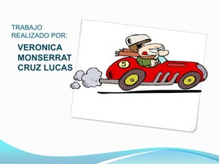 TRABAJO
REALIZADO POR:
 VERONICA
 MONSERRAT
 CRUZ LUCAS
 