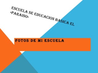 ESCUELA SE EDUCACION BASICA EL «PARAISO» FOTOS DE MI ESCUELA 