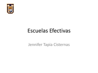 Escuelas Efectivas
Jennifer Tapia Cisternas
 