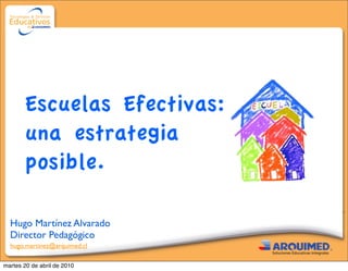 Escuelas Efectivas:
        una estrategia
        posible.

  Hugo Martínez Alvarado
  Director Pedagógico
  hugo.martinez@arquimed.cl

martes 20 de abril de 2010
 