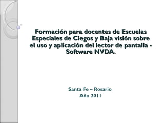 Formación para docentes de Escuelas Especiales de Ciegos y Baja visión sobre el uso y aplicación del lector de pantalla - Software NVDA. Santa Fe – Rosario  Año 2011 
