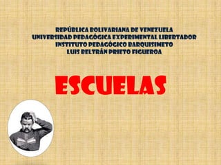 REPÚBLICA BOLIVARIANA DE VENEZUELAUNIVERSIDAD PEDAGÓGICA EXPERIMENTAL LIBERTADORINSTITUTO PEDAGÓGICO BARQUISIMETOLUIS BELTRÁN PRIETO FIGUEROA  Escuelas  