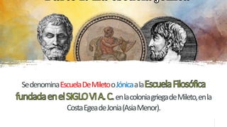 SedenominaEscuelaDeMiletooJónicaala
enlacoloniagriegadeMileto,enla
CostaEgeadeJonia(AsiaMenor).
 