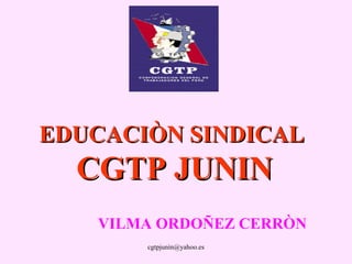 EDUCACIÒN SINDICAL

CGTP JUNIN
VILMA ORDOÑEZ CERRÒN
cgtpjunìn@yahoo.es

 