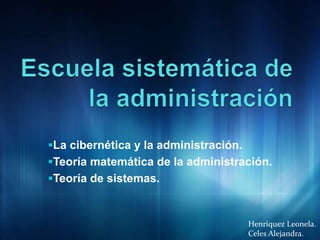 La cibernética y la administración.
Teoría matemática de la administración.
Teoría de sistemas.
Henriquez Leonela.
Celes Alejandra.
 