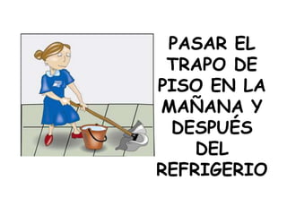 PASAR EL
TRAPO DE
PISO EN LA
MAÑANA Y
DESPUÉS
DEL
REFRIGERIO
 