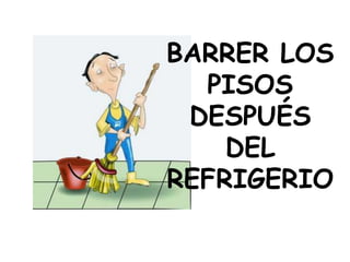 BARRER LOS
PISOS
DESPUÉS
DEL
REFRIGERIO
 