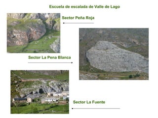 Escuela de escalada de Valle de Lago
Sector Peña Roja
Sector La Pena Blanca
Sector La Fuente
 