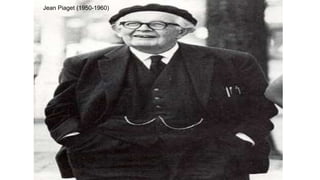 Jean Piaget (1950-1960)
 